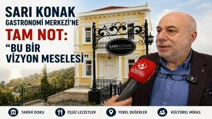 Sarı Konak Gastronomi Merkezi’ne Tam Not: “Bu Bir Vizyon Meselesi”