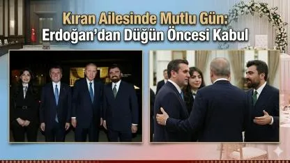 Kıran Ailesinde Mutlu Gün: Erdoğan’dan Düğün Öncesi Kabul