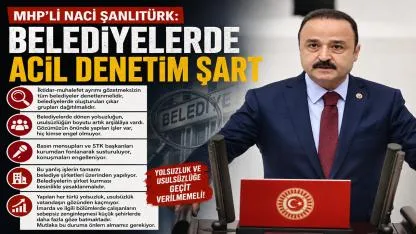 MHP’li Naci Şanlıtürk: Belediyelerde Acil Denetim Şart