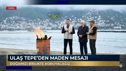 Ulaş Tepe’den canlı yayında maden mesajı: “Doğamızı birlikte koruyacağız”