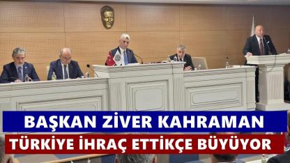 Ziver Kahraman: Türkiye İhraç Ettikçe Büyüyor